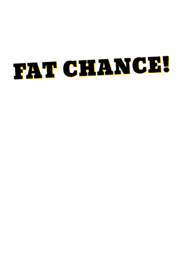 Fat Chance  Ecard Inside