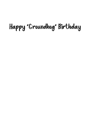 Groundhog Bday  Ecard Inside